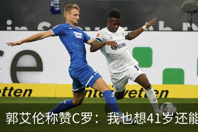 郭艾伦称赞C罗：我也想41岁还能打球让大家评判 挨骂也很幸福
